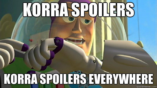 KORRA SPOILERS KORRA SPOILERS EVERYWHERE  Buzz Lightyear