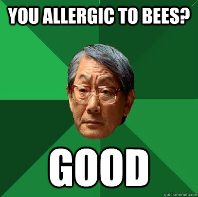 you allergic to bees? good  High Expectations Asian Father