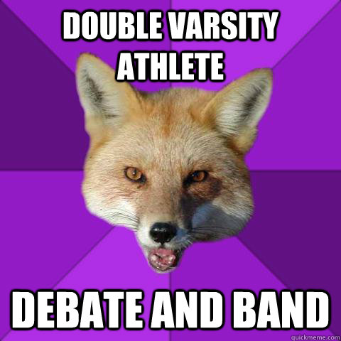 Double Varsity Athlete Debate and band  Forensics Fox