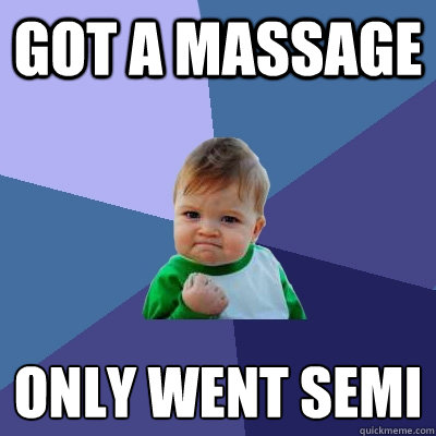 Got a massage only went semi
  Success Kid