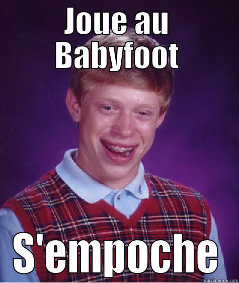 JOUE AU BABYFOOT S'EMPOCHE Bad Luck Brian