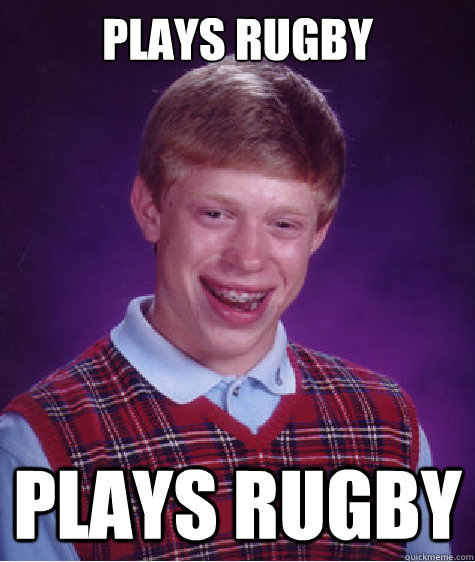 Plays rugby Plays rugby  Bad Luck Brian