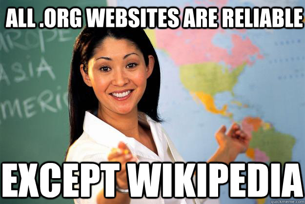 all .org websites are reliable except wikipedia  Unhelpful High School Teacher