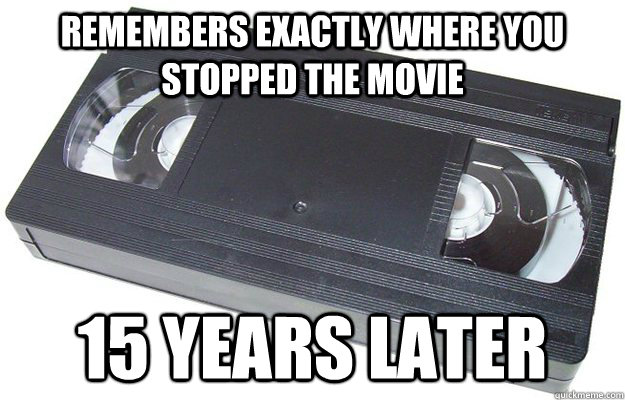 Remembers exactly where you stopped the movie 15 years later  Good Guy VHS