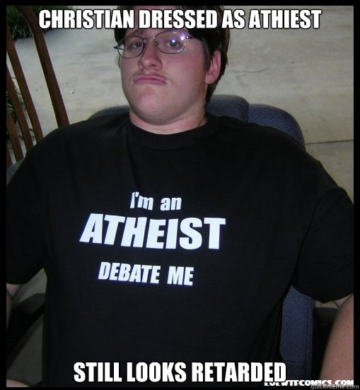 Christian dressed as athiest Still looks retarded - Christian dressed as athiest Still looks retarded  Scumbag Atheist