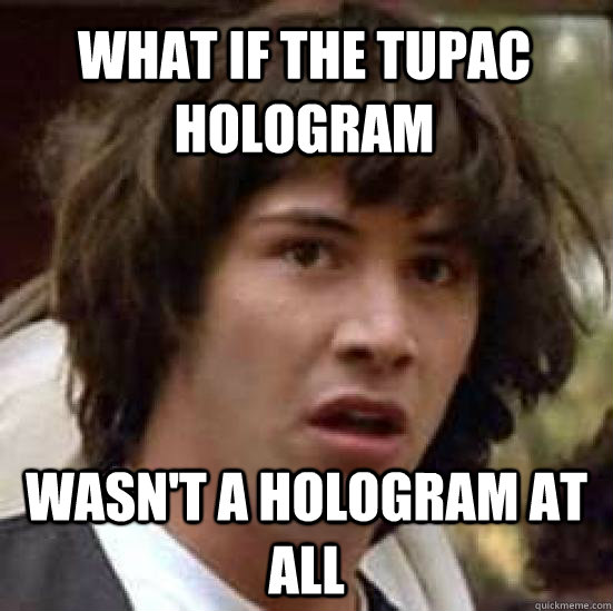 What if the Tupac hologram wasn't a hologram at all - What if the Tupac hologram wasn't a hologram at all  conspiracy keanu