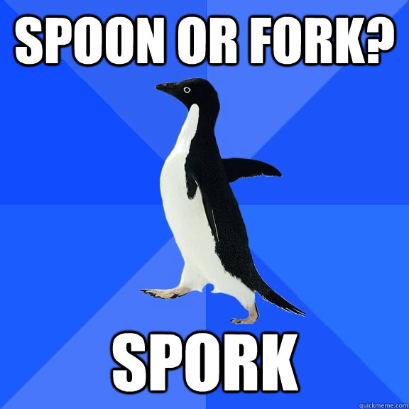 Spoon or fork? Spork - Spoon or fork? Spork  Socially Awkward Penguin