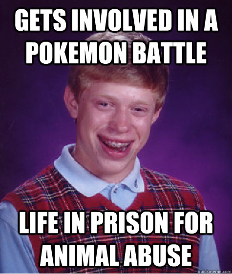 gets involved in a Pokemon battle life in prison for animal abuse - gets involved in a Pokemon battle life in prison for animal abuse  Misc