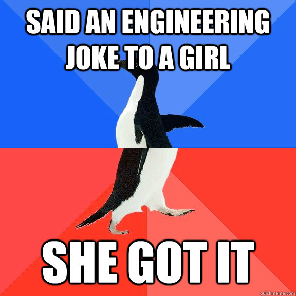 Said an engineering joke to a girl She got it  Socially Awkward Awesome Penguin