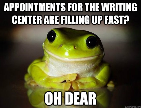 Appointments for the writing center are filling up fast? Oh dear  Fascinated Frog