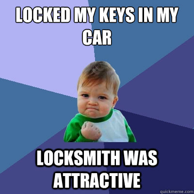 Locked my keys in my car Locksmith was attractive  Success Kid