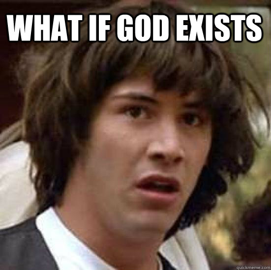 what if god exists  - what if god exists   conspiracy keanu