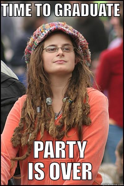 PARTY IS OVER - TIME TO GRADUATE  PARTY IS OVER College Liberal