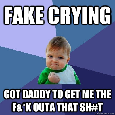 Fake Crying Got daddy to get me the F&*K outa that sh#t  Success Kid