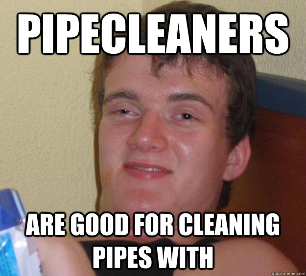 PIPECLEANERS ARE GOOD FOR CLEANING PIPES WITH - PIPECLEANERS ARE GOOD FOR CLEANING PIPES WITH  Misc