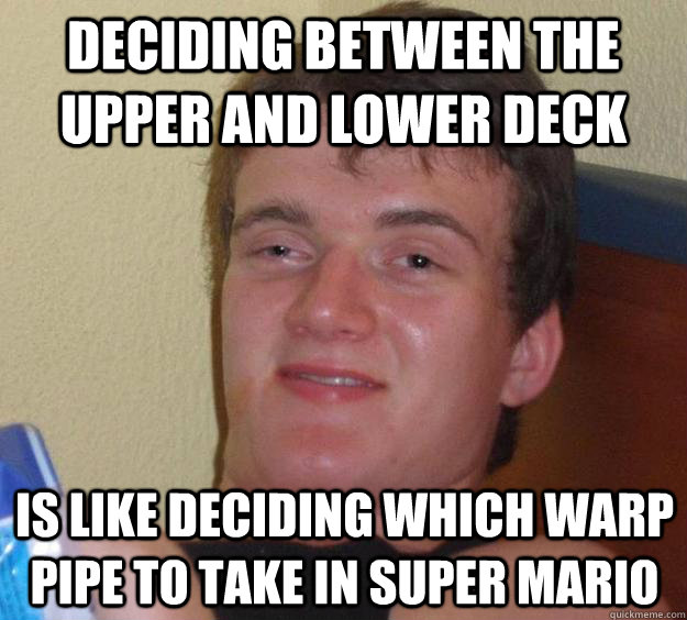 Deciding between the upper and lower deck is like deciding which warp pipe to take in Super Mario  10 Guy