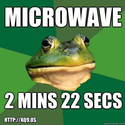 microwave 2 mins 22 secs http://xq9.us  Foul Bachelor Frog