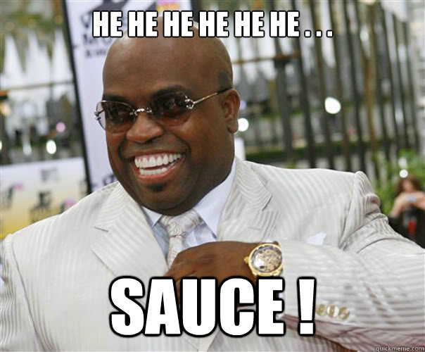 he he he he he he . . . sauce ! - he he he he he he . . . sauce !  Scumbag Cee-Lo Green