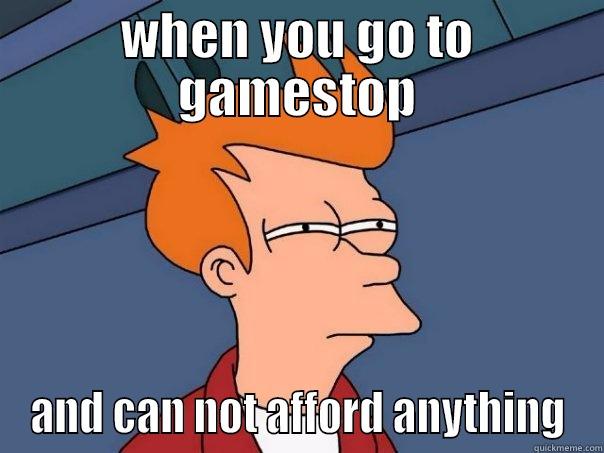 Why do all go to purchase game without money - WHEN YOU GO TO GAMESTOP AND CAN NOT AFFORD ANYTHING Futurama Fry