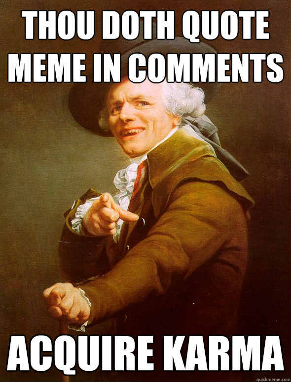 Thou doth quote meme in comments acquire karma  Joseph Ducreux