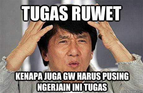 tugas ruwet kenapa juga gw harus pusing ngerjain ini tugas - tugas ruwet kenapa juga gw harus pusing ngerjain ini tugas  EPIC JACKIE CHAN