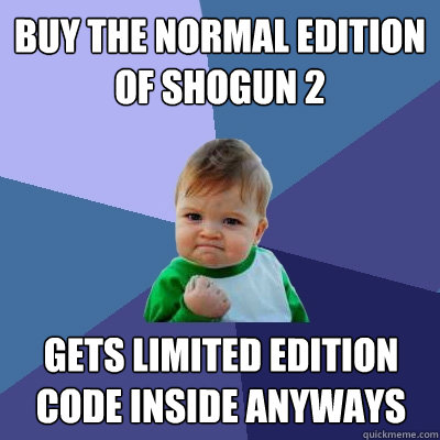 Buy the normal edition of shogun 2 Gets limited edition code inside anyways - Buy the normal edition of shogun 2 Gets limited edition code inside anyways  Success Kid