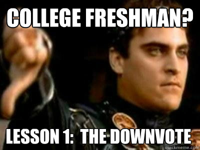 College Freshman? Lesson 1:  The Downvote - College Freshman? Lesson 1:  The Downvote  Downvoting Roman