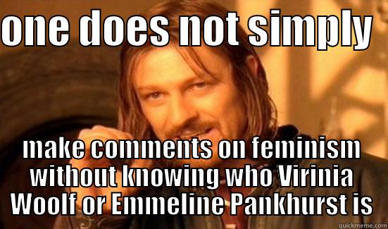 ONE DOES NOT SIMPLY   MAKE COMMENTS ON FEMINISM WITHOUT KNOWING WHO VIRINIA WOOLF OR EMMELINE PANKHURST IS Boromir