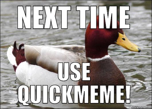 MALLARD ON IMGUR - NEXT TIME USE QUICKMEME! Malicious Advice Mallard