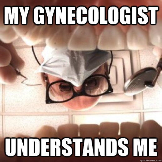 My Gynecologist Understands Me Justgirlythings Swaggina Quickmeme