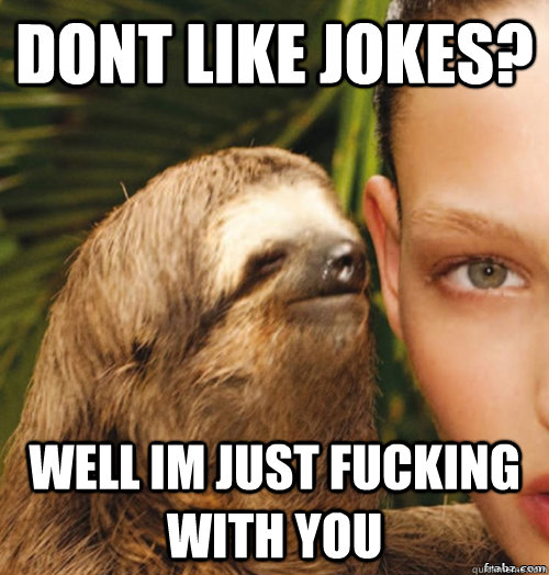 Dont like jokes? well im just fucking with you  rape sloth