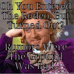 OH YOU ENTERED THE RODEO, BUT TURNED OUT? RUMORS WERE THE GROUND WAS BAD. Creepy Wonka