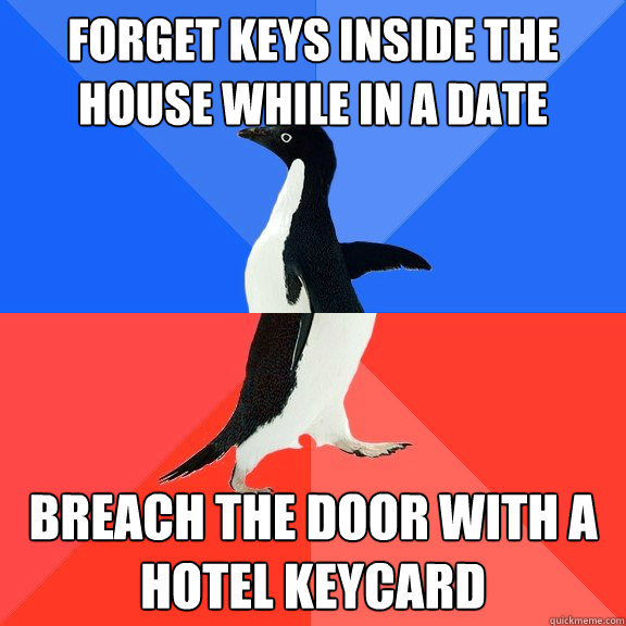 Forget keys inside the house while in a date breach the door with a hotel keycard - Forget keys inside the house while in a date breach the door with a hotel keycard  Socially Awkward Awesome Penguin