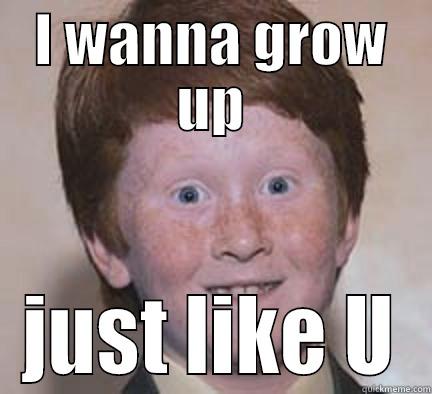 I WANNA GROW UP JUST LIKE U Over Confident Ginger