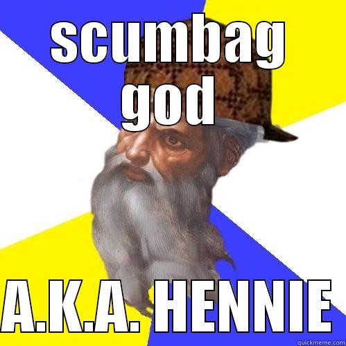 SCUMBAG GOD  A.K.A. HENNIE Scumbag Advice God