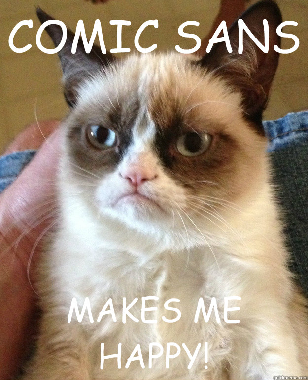 COMIC SANS MAKES ME HAPPY!  Grumpy Cat