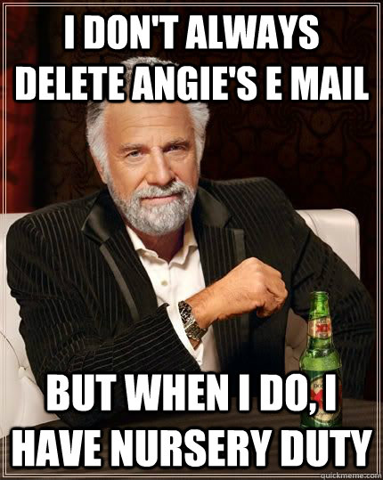 i don't always delete angie's e mail but when i do, i have nursery duty  The Most Shitty Spanish Teacher in the World