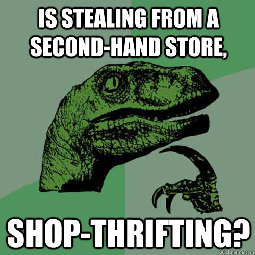 Is stealing from a second-hand store, Shop-thrifting?  Philosoraptor