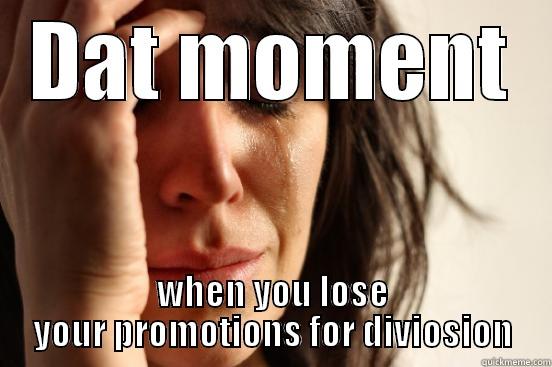 DAT MOMENT WHEN YOU LOSE YOUR PROMOTIONS FOR DIVIOSION First World Problems