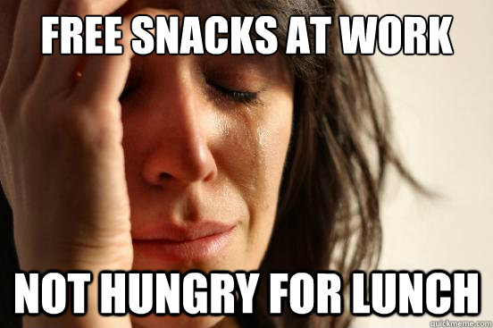 Free snacks at work Not hungry for lunch - Free snacks at work Not hungry for lunch  First World Problems