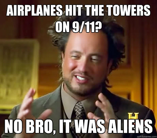 airPlanes Hit the towers on 9/11? No bro, it was aliens  Ancient Aliens