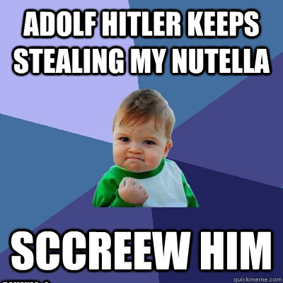 Adolf Hitler keeps stealing my nutella Sccreew him @amakao_o - Adolf Hitler keeps stealing my nutella Sccreew him @amakao_o  Success Kid