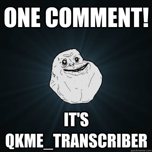 one comment! it's qkme_transcriber  Forever Alone