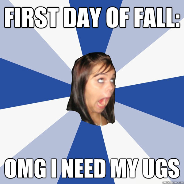 First Day of fall: OMG I need my Ugs - First Day of fall: OMG I need my Ugs  Annoying Facebook Girl