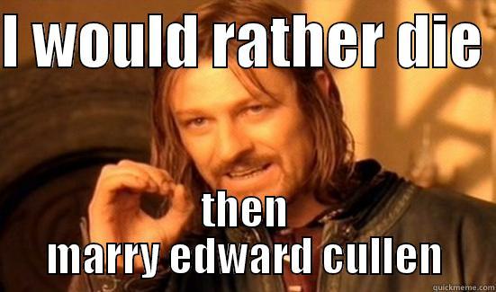 I WOULD RATHER DIE  THEN MARRY EDWARD CULLEN Boromir