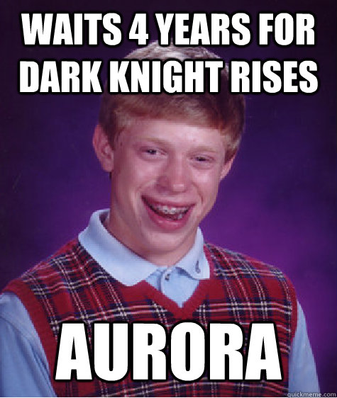 Waits 4 years for Dark Knight rises Aurora  Bad Luck Brian