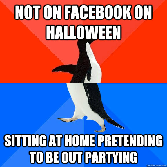 Not on facebook on halloween Sitting at home pretending to be out partying - Not on facebook on halloween Sitting at home pretending to be out partying  Socially Awesome Awkward Penguin