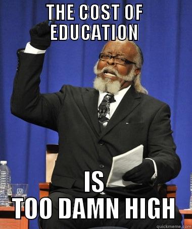 THE COST OF EDUCATION IS TOO DAMN HIGH The Rent Is Too Damn High