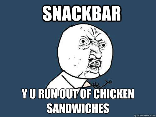 Snackbar y u run out of chicken sandwiches      Y U No