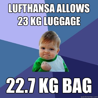 Lufthansa allows 23 kg luggage 22.7 kg bag  Success Kid